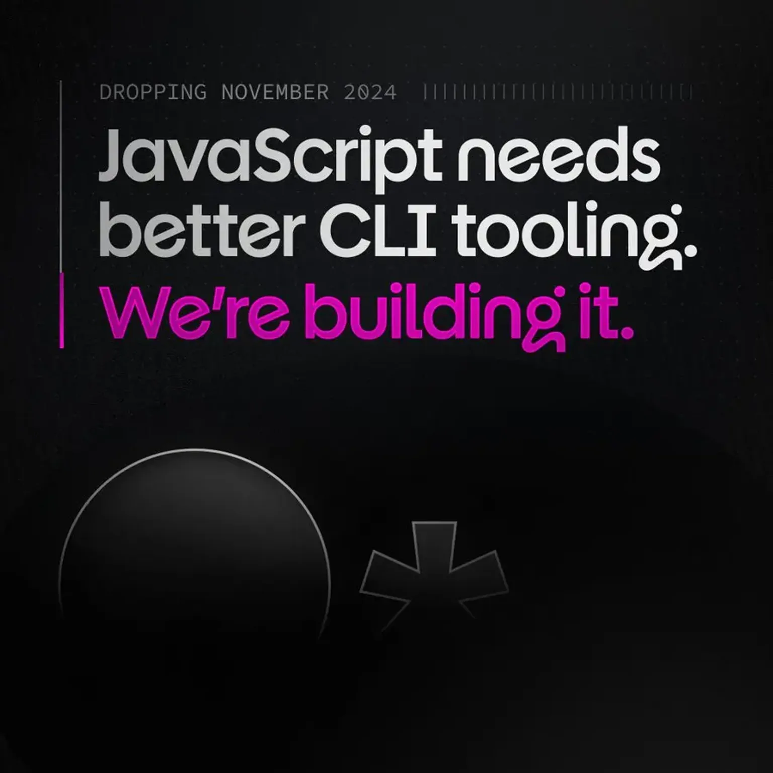 Un teaser oscuro y dramático con un logo apenas iluminado que dice:
JavaScript necesita mejores herramientas CLI. Las estamos construyendo. Lanzamiento en noviembre de 2024.