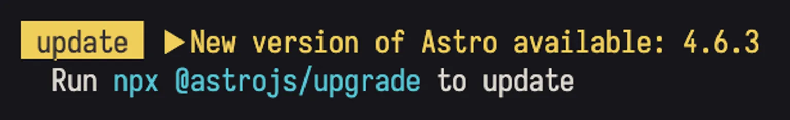 Una captura de pantalla del mensaje que Astro muestra en la terminal cuando hay una actualización disponible: update > Nueva versión de Astro disponible: 4.6.3. Ejecuta npx @astrojs/upgrade para actualizar.